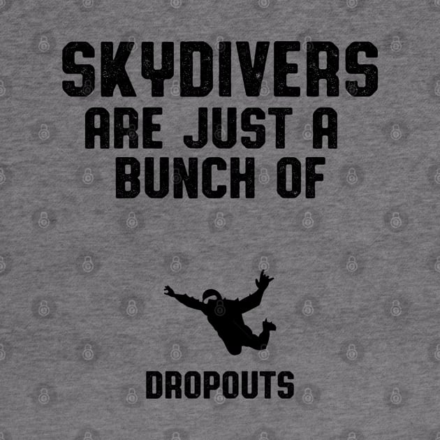 Skydivers Are Dropouts Skydiver Gift by atomguy